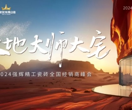 大地·大师·大宅 | 2024强辉精工瓷砖全国经销商峰会圆满举办！