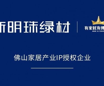 权威认可！新明珠绿材获得“有家就有佛山造”IP授权