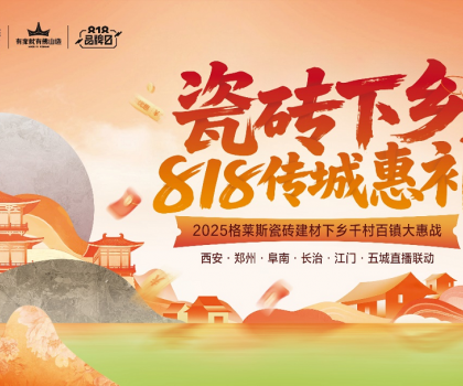 下沉市场释放全新增量机会！格莱斯瓷砖开创绿色建材下乡消费新模式
